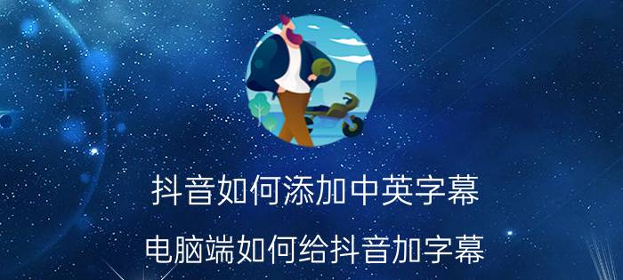 抖音如何添加中英字幕 电脑端如何给抖音加字幕？